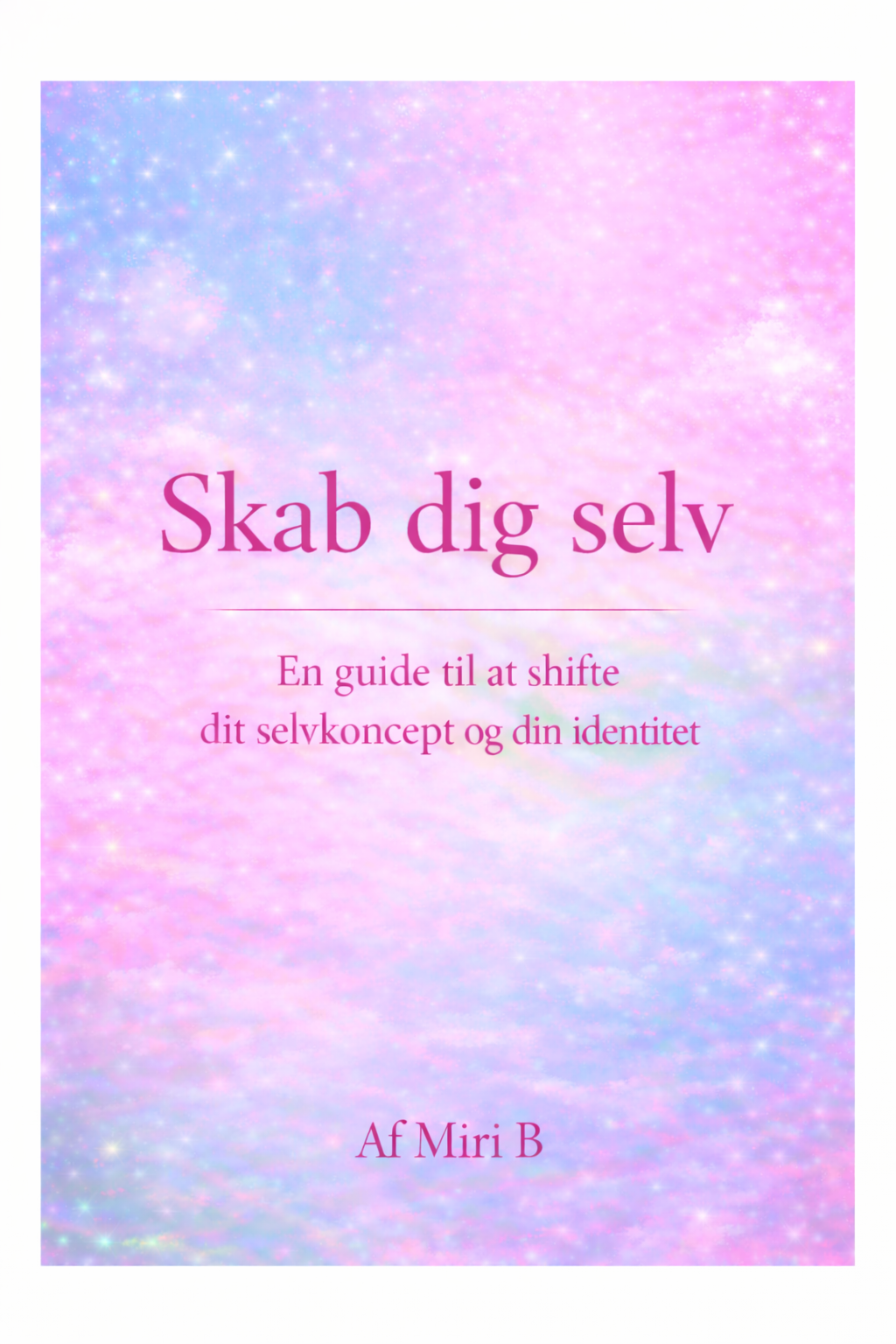 Skab dig selv- En guide til at shifte dit selvkoncept og din identitet